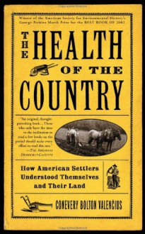 The Health of the Country: How American Settlers Understood Themselves and Their Land - Conevery Valencius