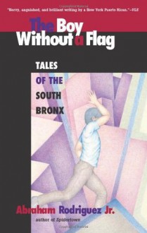 The Boy Without a Flag: Tales of the South Bronx - Abraham Rodriguez Jr.