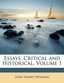 Essays, Critical and Historical, Volume 1 - John Henry Newman