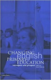 Changing English Primary Education: Retrospect And Prospect - Colin Richards