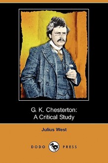 G. K. Chesterton: A Critical Study (Dodo Press) - Julius West