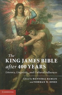 The King James Bible after Four Hundred Years: Literary, Linguistic, and Cultural Influences - Hannibal Hamlin, Norman W. Jones