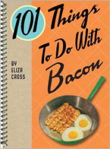 101 Things to Do With Bacon - Eliza Cross