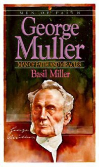 George Muller: Man of Faith and Miracles (Men of Faith) - Basil Miller