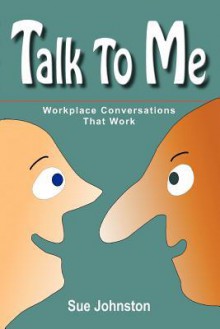 Talk To Me: Workplace Conversations That Work - Sue Johnston