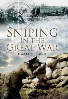 Sniping in the Great War - Martin Pegler