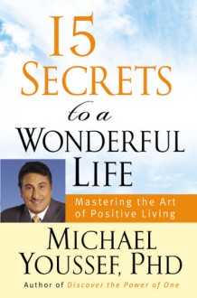 15 Secrets to a Wonderful Life: Mastering the Art of Positive Living - Michael Youssef