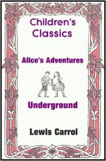 Alice's Adventures Underground - Lewis Carroll, Children's Classic Tales