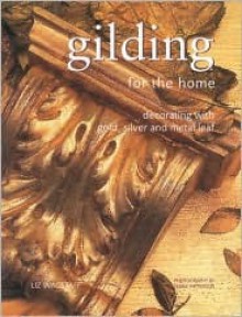 Gilding for the Home: Decorating with Gold, Silver and Metal Leaf - Liz Wagstaff, Debbie Patterson