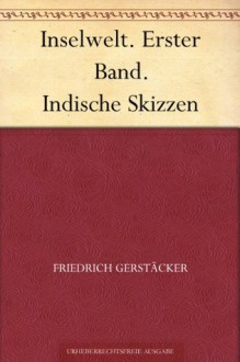 Inselwelt. Erster Band. Indische Skizzen (German Edition) - Friedrich Gerstäcker