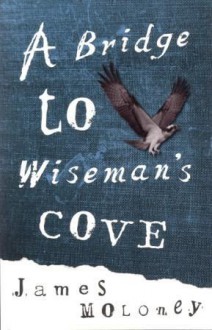 A Bridge To Wiseman's Cove - James Moloney