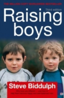 Raising Boys : Why Boys are Different - and How to Help Them Become Happy and Well-Balanced Men - Steve Biddulph