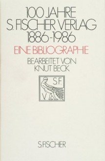 100 Jahre S. Fischer Verlag 1886 1986: Eine Bibliographie - Knut Beck