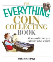 The Everything Coin Collecting Book: All You Need to Start Your Collection And Trade for Profit - Richard Giedroyc