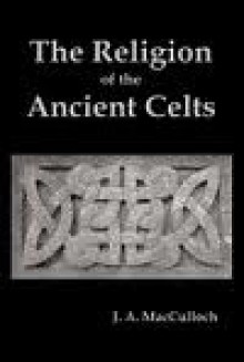 The Religion Of The Ancient Celts - John Arnott MacCulloch