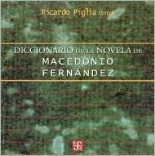 Diccionario de La Novela de Macedonio Fernandez - Ricardo Piglia