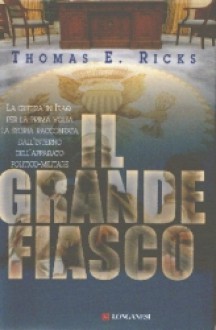 Il grande fiasco. L'avventura militare americana in Iraq - Thomas E. Ricks, Claudio Carcano, Romina Tappa