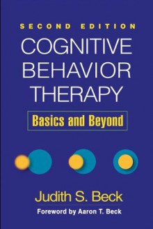 Cognitive Behavior Therapy, Second Edition: Basics and Beyond - Judith S. Beck, Aaron T. Beck