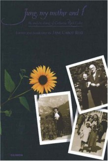 Jung, My Mother and I: The Analytical Diaries of Catharine Rush Cabot - Jane Reid