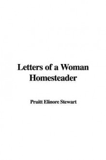 Letters of a Woman Homesteader - Elinore Pruitt Stewart