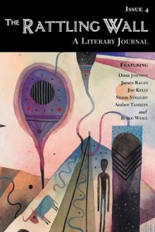 The Rattling Wall, Issue 4 - Michelle Meyering, Amber Tamblyn, Dana Johnson, Susan Straight, Bruce Weigl