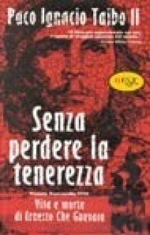 Senza perdere la tenerezza - vita e morte di Ernesto Che Guevara - Paco Ignacio Taibo II