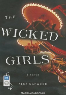 The Wicked Girls - Alex Marwood, Anna Bentinck