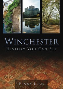 Winchester: History You Can See - Penny Legg