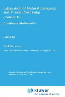 Integration of Natural Language and Vision Processing: (Volume II) Intelligent Multimedia - Paul McKevitt, Paul Mc Kevitt