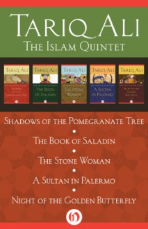 The Islam Quintet: Shadows of the Pomegranate Tree, The Book of Saladin, The Stone Woman, A Sultan in Palermo, and Night of the Golden Butterfly - Tariq Ali