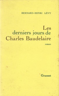 Les Derniers Jours de Charles Baudelaire - Bernard-Henri Lévy