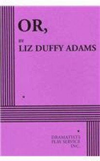 Or, - Acting Edition - Liz Duffy Adams