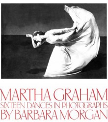 Martha Graham: Sixteen Dances in Photographs - Barbara Morgan