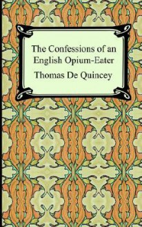 The Confessions of an English Opium-Eater - Thomas de Quincey