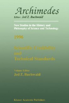 Scientific Credibility and Technical Standards in 19th and Early 20th Century Germany and Britain: In 19th and Early 20th Century Germany and Britain - Jed Z. Buchwald