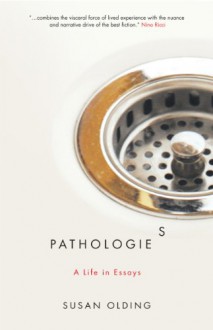 Pathologies: A Life in Essays - Susan Olding