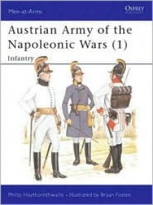 Austrian Army of the Napoleonic Wars (1): Infantry - Philip J. Haythornthwaite, Bryan Fosten