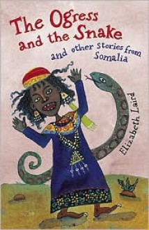 The Ogress and the Snake and Other Stories from Somalia - Elizabeth Laird, Shelley Fowles