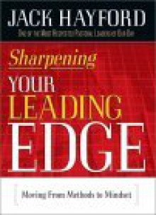 Sharpening Your Leading Edge: Moving from Methods to Mindset - Jack W. Hayford