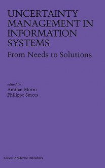 Uncertainty Management in Information Systems: From Needs to Solutions - Amihai Motro