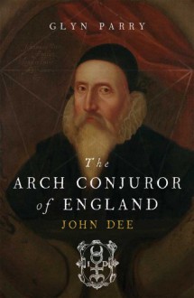 The Arch Conjuror of England: John Dee - Glyn Parry