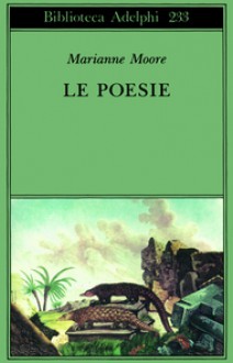 Le poesie - Marianne Moore, W.H. Auden, T.S. Eliot, Gilberto Forti, Lina Angioletti