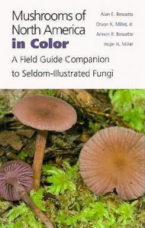 Mushrooms of North America in Color: A Field Guide Companion to Seldom-Illustrated Fungi - Alan E. Bessette, Orson K. Miller, Arleen Rainis Bessette