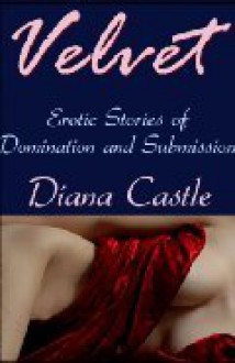 Velvet - Erotic Stories of Domination and Submission - Diana Castle