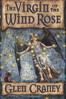 The Virgin of the Wind Rose: A Mystery-Thriller of the End Times - Glen Craney