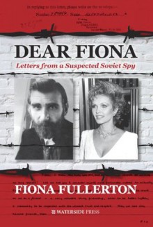 Dear Fiona: Letters from a Suspected Soviet Spy - Fiona Fullerton