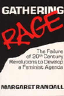 Gathering Rage: The Failure Of Twentieth Century Revolutions To Develop A Feminist Agenda - Margaret Randall