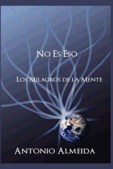 No Es Eso: Los Milagros de La Mente - Antonio Almeida, Heather Eaton, Ethan Firpo