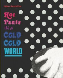 Hot Pants in a Cold Cold World: Works 1987-2007 - Meg Cranston, Nico Israel