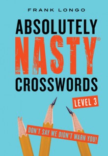 Absolutely Nasty® Crosswords Level 3 - Frank Longo